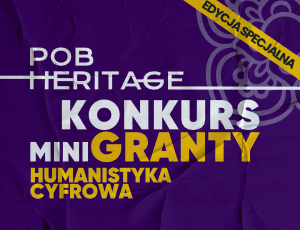 MiniGRANTY POB Heritage (edycja specjalna: Humanistyka Cyfrowa)
